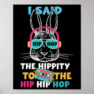 I Said Hip The Hippity To Hop Hip Hop Bunny Funny Poster