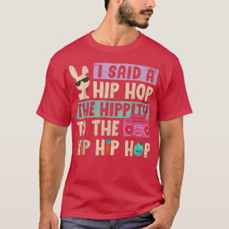 I Said Hip The Hippity To Hop Hip Hop Bunny Funny T-shirt