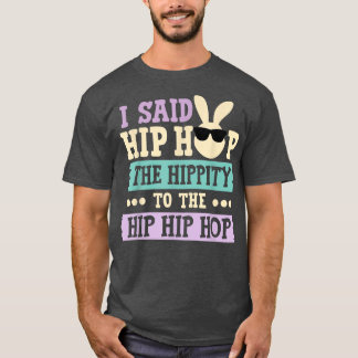 I Said Hip The Hippity To Hop Hip Hop Bunny Funny T-shirt
