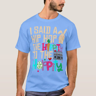 I Said Hip The Hippity To Hop Hip Hop Bunny Funny T-shirt