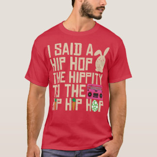 I Said Hip The Hippity To Hop Hip Hop Bunny Funny  T-shirt
