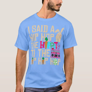 I Said Hip The Hippity To Hop Hip Hop Bunny Funny T-shirt