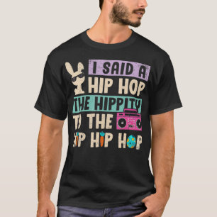 I Said Hip The Hippity To Hop Hip Hop Bunny Funny T-shirt