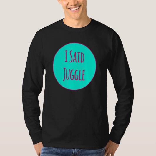 I Said Juggle Circus Performers Acrobatic Juggler T-shirt (Voorkant)