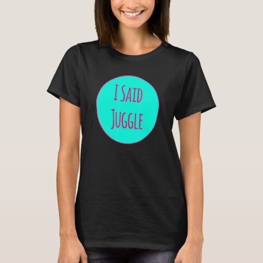 I Said Juggle Circus Performers Acrobatic Juggler T-shirt (Voorkant)