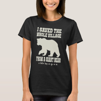 I Saved The Whole Village From A Giant Bear 1 T-shirt