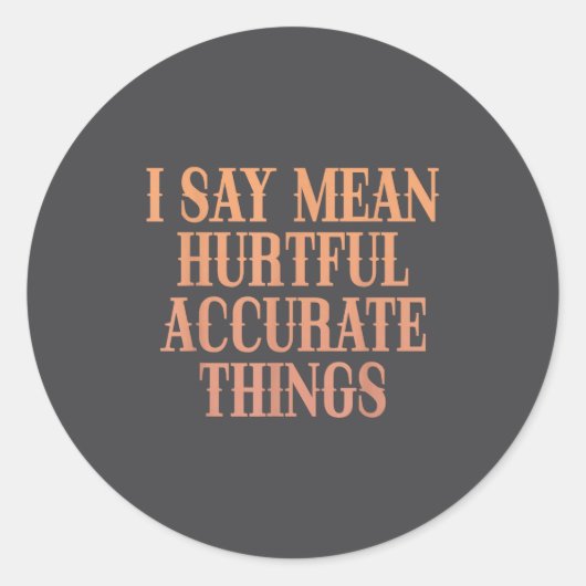 I Say Mean Hurtful Accurate Things  Ronde Sticker (Voorkant)