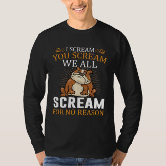 I Scream You Scream We All Scream For No Reason Bu T-shirt