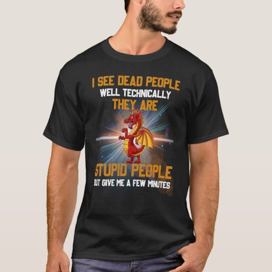 I See Dead People Well Technically They're Stupid T-shirt (Voorkant)