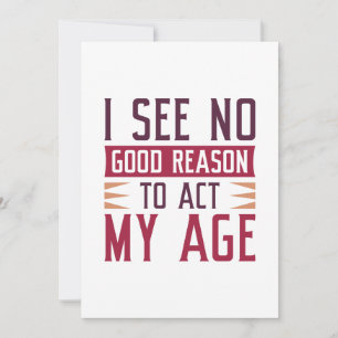 I See No Good Reason To Act My Age Bedankkaart