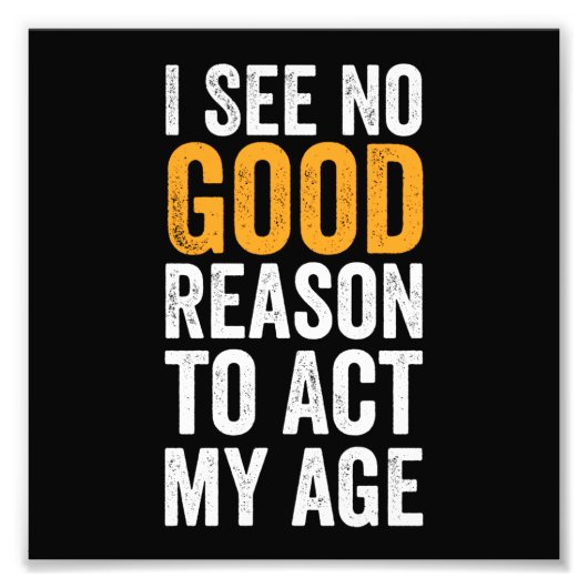 I See No Good Reason To Act My Age Foto Afdruk (Voorkant)