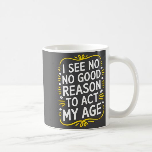 I See No Good Reason To Act My Age - Funny Sarcast Koffiemok (Rechts)