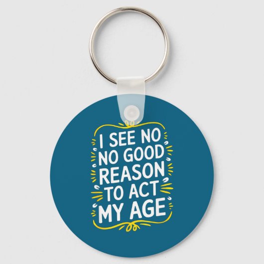 I See No Good Reason To Act My Age - Funny Sarcast Sleutelhanger (Voorkant)