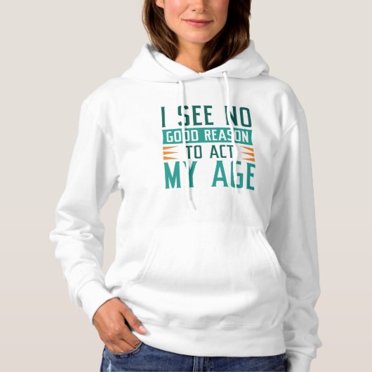 I See No Good Reason To Act My Age Hoodie (Voorkant)