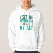 I See No Good Reason To Act My Age Hoodie (Voorkant)