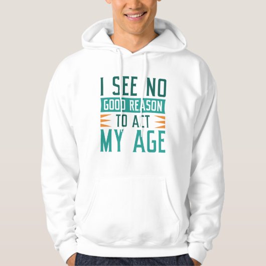 I See No Good Reason To Act My Age Hoodie (Voorkant)