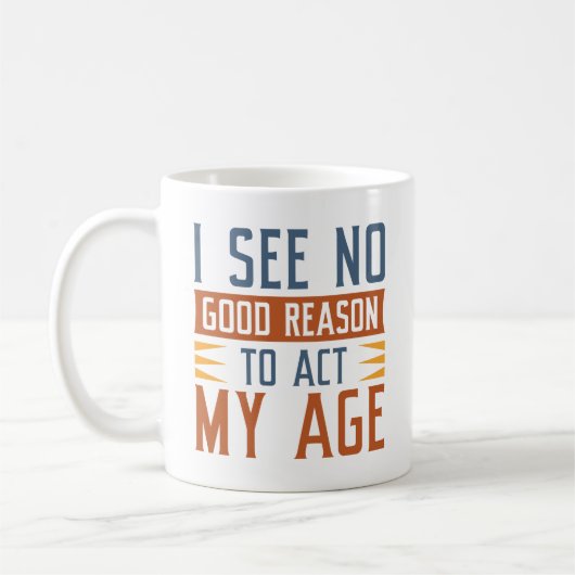 I See No Good Reason To Act My Age Koffiemok (Links)