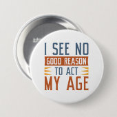 I See No Good Reason To Act My Age Ronde Button 7,6 Cm (Voorkant /achterkant)