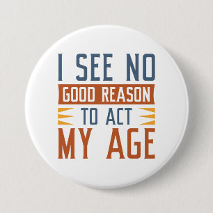 I See No Good Reason To Act My Age Ronde Button 7,6 Cm