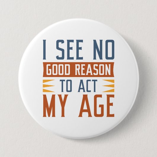 I See No Good Reason To Act My Age Ronde Button 7,6 Cm (Voorkant)
