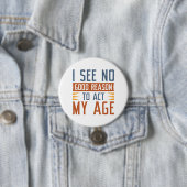 I See No Good Reason To Act My Age Ronde Button 7,6 Cm (In situ)