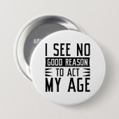 I See No Good Reason To Act My Age Ronde Button 7,6 Cm (Voorkant /achterkant)