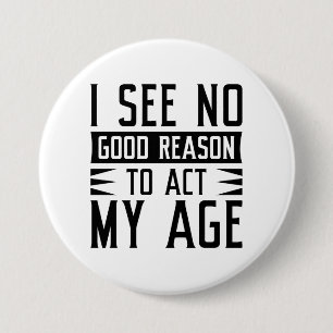 I See No Good Reason To Act My Age Ronde Button 7,6 Cm