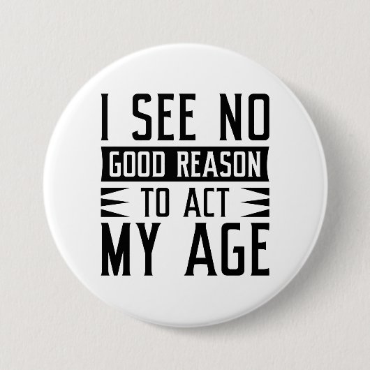 I See No Good Reason To Act My Age Ronde Button 7,6 Cm (Voorkant)