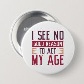 I See No Good Reason To Act My Age Ronde Button 7,6 Cm (Voorkant /achterkant)