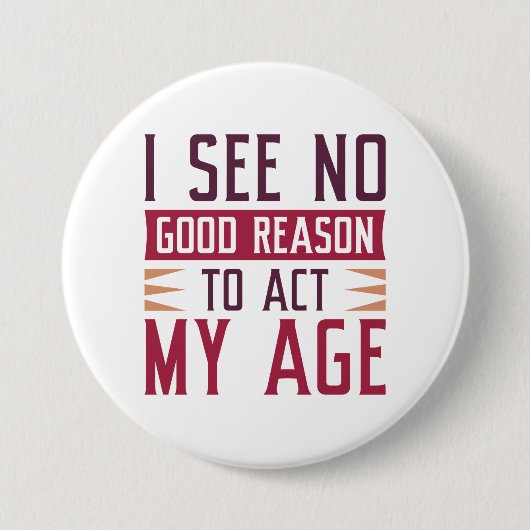 I See No Good Reason To Act My Age Ronde Button 7,6 Cm (Voorkant)