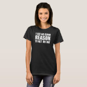 I See No Good Reason To Act My Age T-shirt (Voorkant volledig)