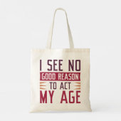 I See No Good Reason To Act My Age Tote Bag (Achterkant)