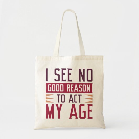 I See No Good Reason To Act My Age Tote Bag (Voorkant)