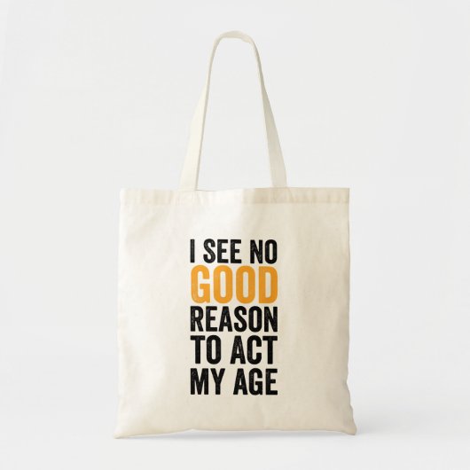 I See No Good Reason To Act My Age Tote Bag (Voorkant)