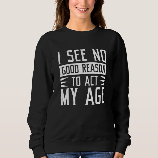 I See No Good Reason To Act My Age Trui (Voorkant)