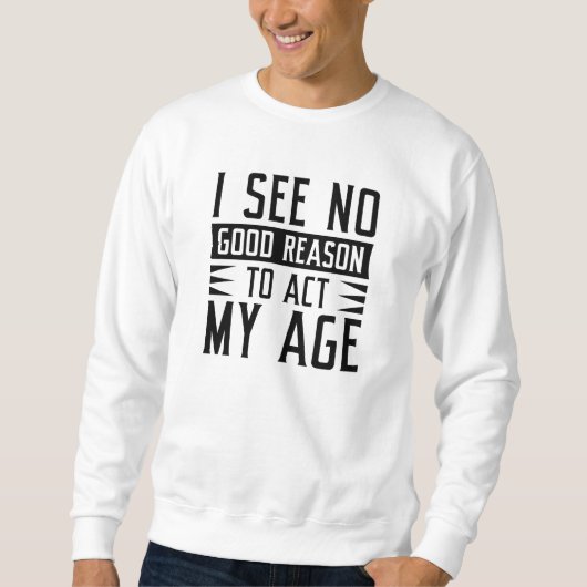 I See No Good Reason To Act My Age Trui (Voorkant)
