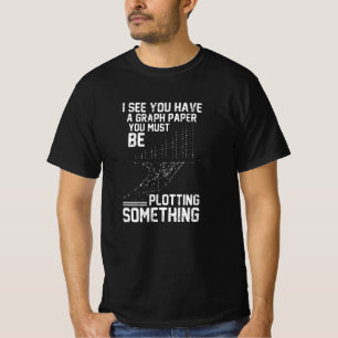I see you have graph paper, You must be plotting T-shirt
