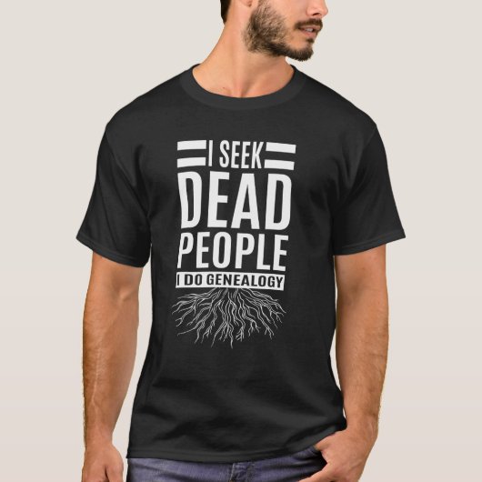 I Seek Dead People   Genealogy T-shirt (Voorkant)