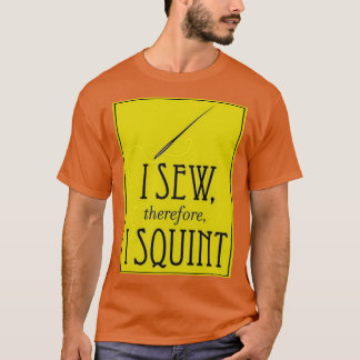 I Sew Therefore I Squint 1  T-shirt