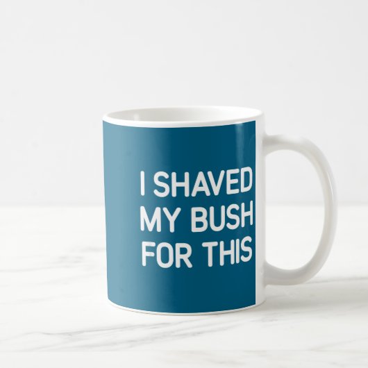 I Shaved My Bush For This, Funny, Jokes, Sarcastic Koffiemok (Rechts)