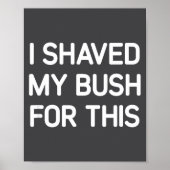 I Shaved My Bush For This, Funny, Jokes, Sarcastic Poster (Voorkant)