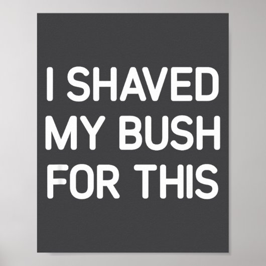 I Shaved My Bush For This, Funny, Jokes, Sarcastic Poster (Voorkant)