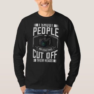 I Shoot People And Sometimes Cut Off Their Heads T-shirt