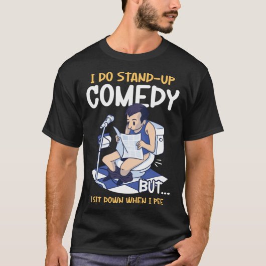 I Sit Down When I Pee Perform Stand Up Comedy T-shirt (Voorkant)