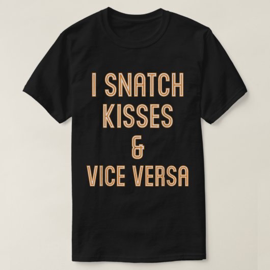 I Snatch Kisses Vice Versa Funny T-shirt (Design voorkant)