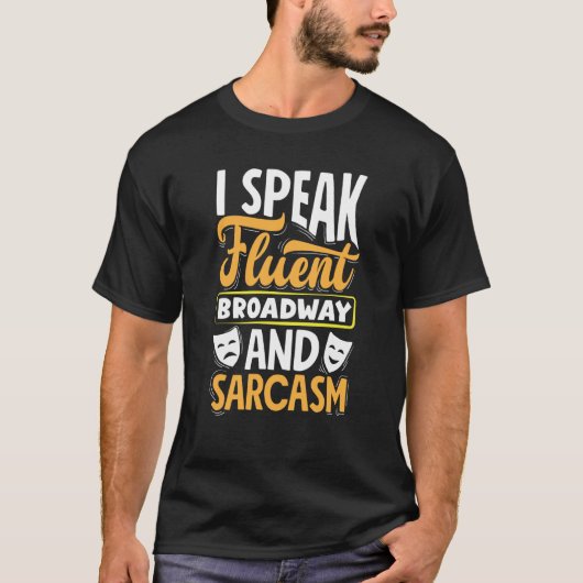 I Speak Fluent Broadway And Sarcasm Theatre Actor T-shirt (Voorkant)