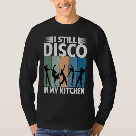 I Still Disco In My Kitchen   70's Dance  Seventie T-shirt (Voorkant)