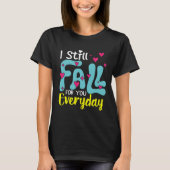 I Still Fall For You Everyday T-shirt (Voorkant)