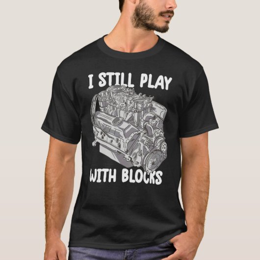 i still play with blocks   Mechanic Motor Engine 4 T-shirt (Voorkant)