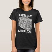 i still play with blocks   Mechanic Motor Engine 4 T-shirt (Voorkant)